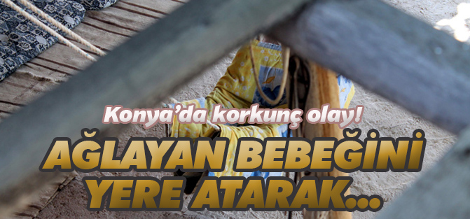 Ağlayan bebeğini yere atarak öldürdü
