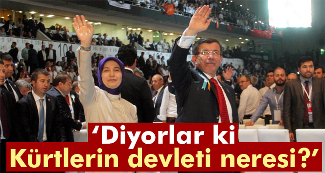 Davutoğlu: Diyorlar ki Kürtlerin devleti neresi?'