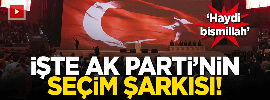 AK PARTİ SEÇİM ŞARKISI - HAYDİ BİSMİLLAH