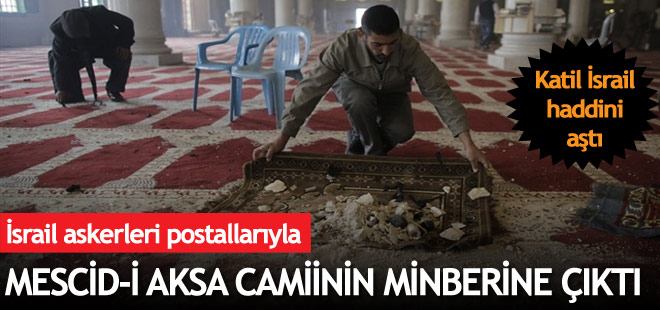 İsrail askerleri postallarıyla Mescid-i Aksa minberine çıktı!