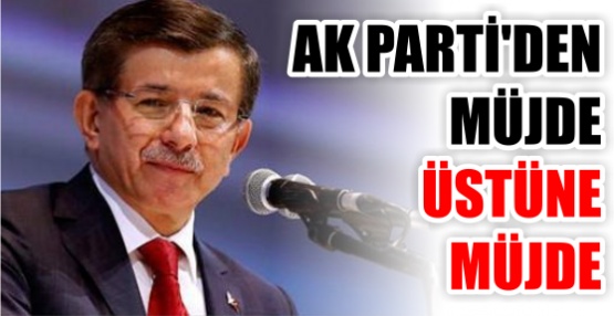 Ak Parti'den müjde üstüne müjde