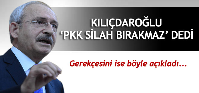 CHP Lideri Kılıçdaroğlu: "PKK silah bırakmaz"