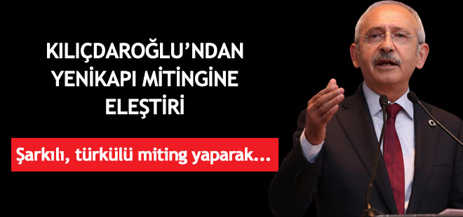 Kılıçdaroğlu'ndan Yenikapı mitingine eleştiri