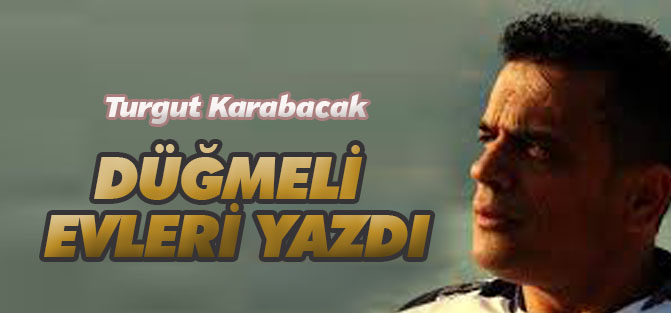 Turgut Karabacak 'Düğmeli Evleri'yazdı