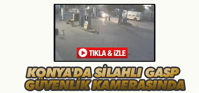 Konya'da silahlı gasp güvenlik kamerasında