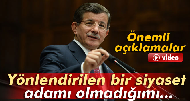 Davutoğlu: 'Yönlendirilen bir siyaset adamı olmadığımı...'