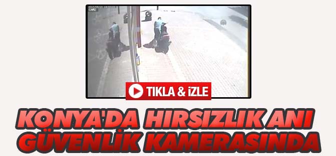 Konya'da hırsızlık anı güvenlik kamerasında