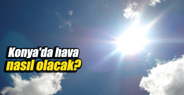 Konya'da hava nasıl olacak?
