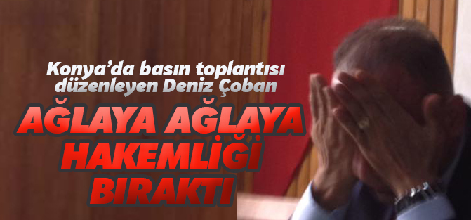 Deniz Çoban hakemliği ağlayarak bıraktı