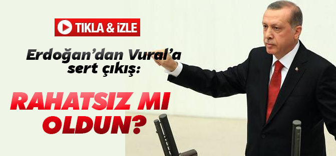 Erdoğan: 'Rahatsız mı oldun'