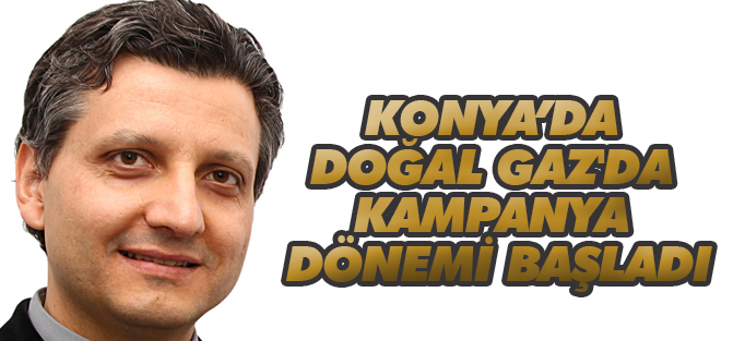 Konya’da doğal gaz'da kampanya dönemi başladı