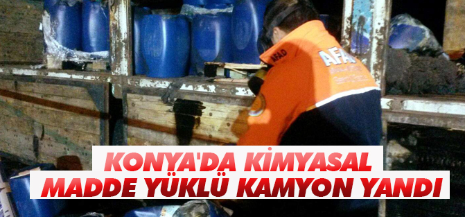 Konya'da kimyasal madde yüklü kamyon yandı