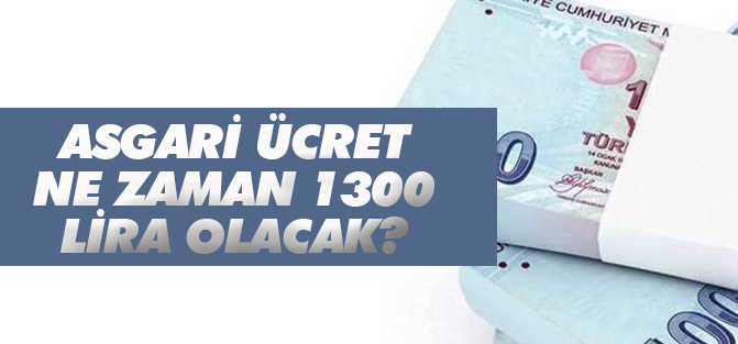 Asgari ücret ne zaman 1300 TL olacak