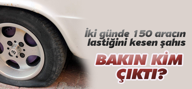 Lastik kesen şahıs aşık çıktı