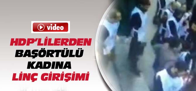 HDP'liler kadını linç etmek istedi