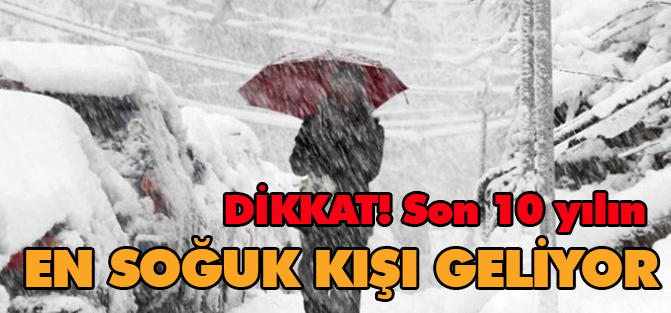 10 yılın en soğuk kışı geliyor