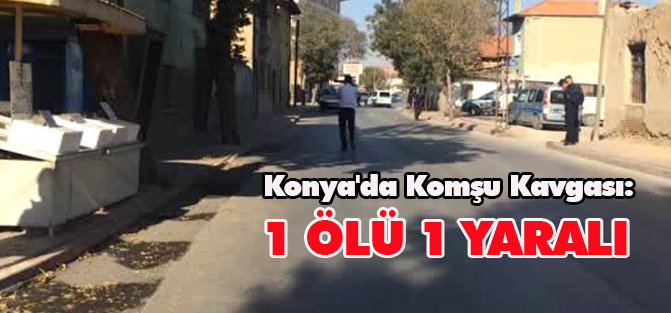 Konya'da Komşu Kavgası: 1 Ölü, 1 Yaralı