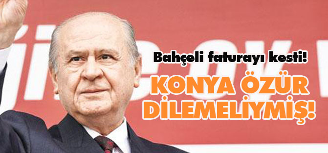Bahçeli faturayı kesti: Konya özür dilemeli!