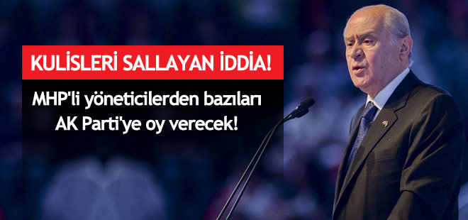 MHP'li yöneticilerden bazıları AK Parti'ye oy verecek!