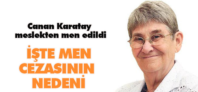 Canan Karatay meslekten men edildi