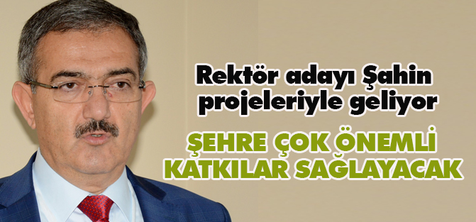 Rektör adayı Şahin projelerle geliyor