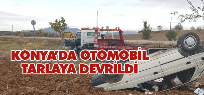 Konya'da otomobil tarlaya devrildi