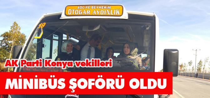 AK Parti Konya milletvekilleri minibüs şoförü oldu