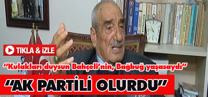 Bekir Doğan: 'Başbuğ yaşasaydı AK Partili olurdu'