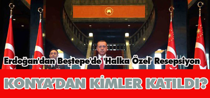 Erdoğan'dan Beştepe'de 'Halka Özel' Resepsiyon: Konya'dan bu isimler katıldı