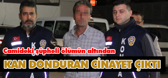 Camideki şüpheli ölümün altından kan donduran cinayet çıktı