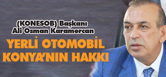 Karamercan: “yerli otomobil üretimi Konya’mızda olmalı”