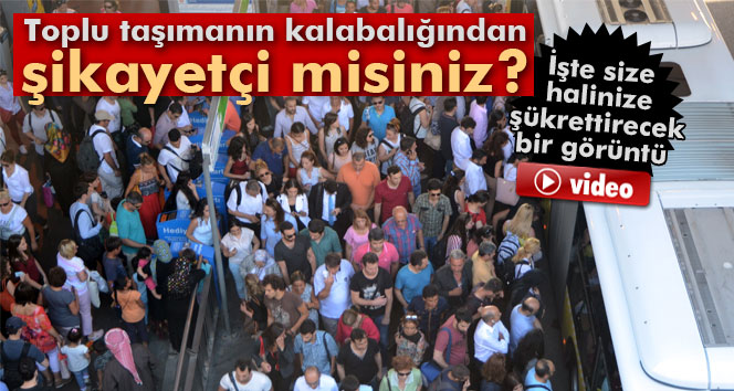 Toplu taşımanın kalabalığından şikayetçi misiniz?