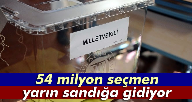 54 milyon seçmen yarın sandığa gidiyor