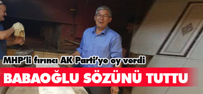 MHP'li fırıncı AK Parti'ye oy verdi: Babaoğlu sözünü tuttu