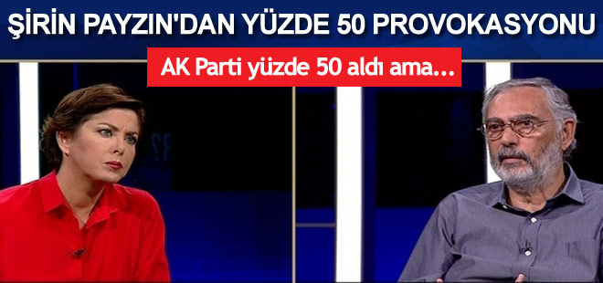 Şirin Payzın'dan yüzde 50 provokasyonu
