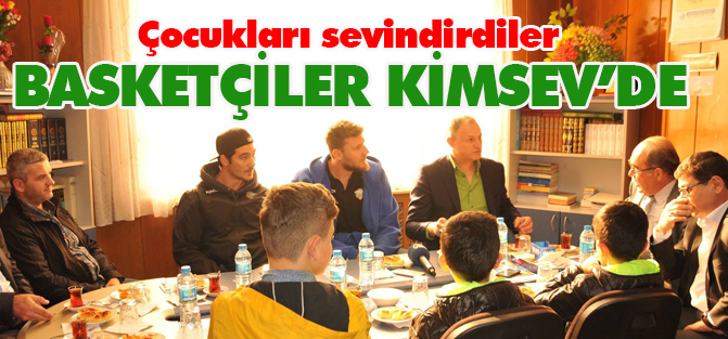 Basketçiler KİMSEV'i ziyaret etti