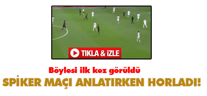 SPİKER MAÇI ANLATIRKEN HORLADI!