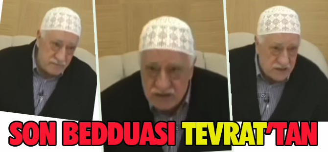 Gülen'in son bedduası Tevrat'tan