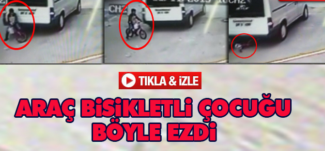 Minibüs bisikletli çocuğu böyle ezdi!