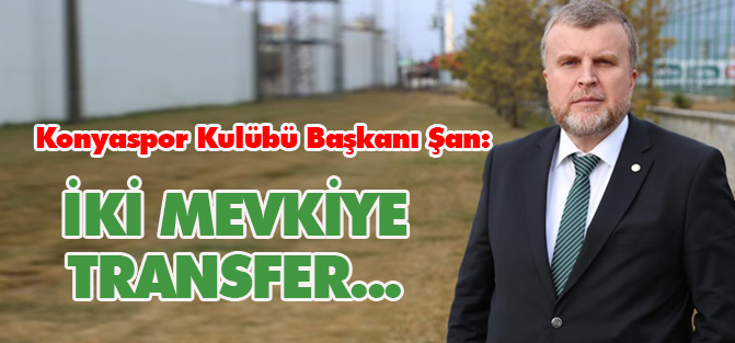 Başkan Şan: İki mevkiye transfer yapabiliriz
