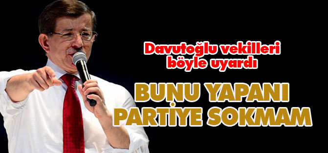 Davutoğlu uyardı: O adamı partiye sokmam!