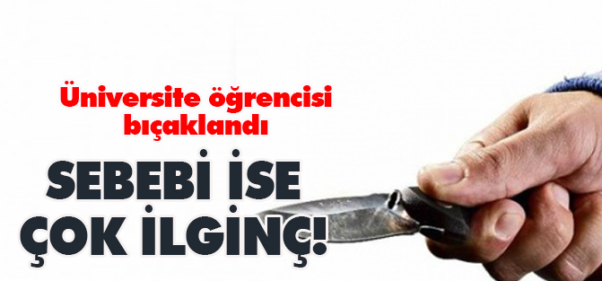 Üniversite öğrencisi bıçaklandı