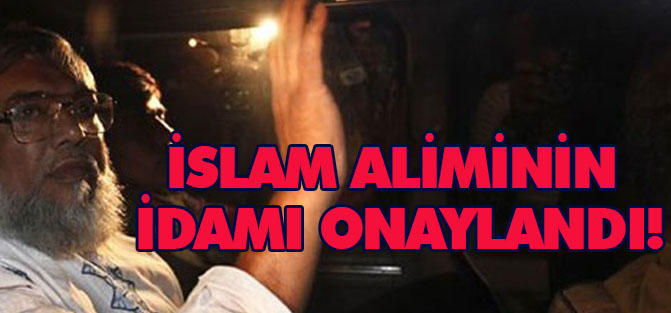Bangladeş'te İslam Aliminin idamı onaylandı!
