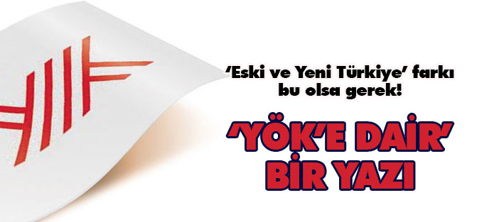 Eski ve Yeni Türkiye'ye dair önemli bir yazı: "YÖK'e dair..."