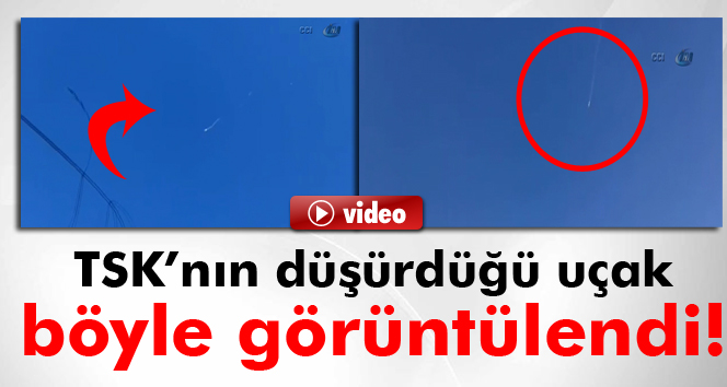 TSK'nın düşürdüğü savaş uçağı böyle görüntülendi!