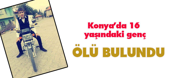 Konya'da 16 yaşındaki genç ölü bulundu