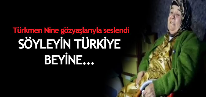 Türkmen Nine Erdoğan'a seslendi: Söyleyin Türkiye'nin Beyi'ne...