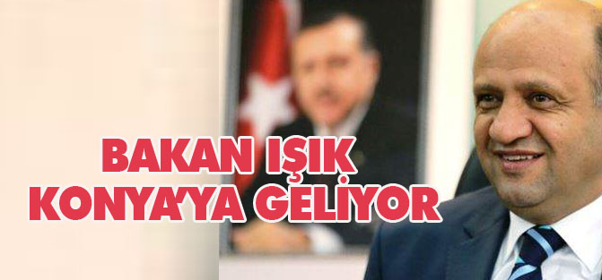 Bakan Işık Konya’ya geliyor