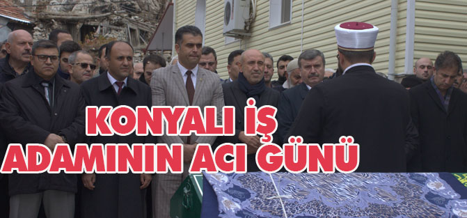 Konyalı iş adamı Şahin’in acı günü