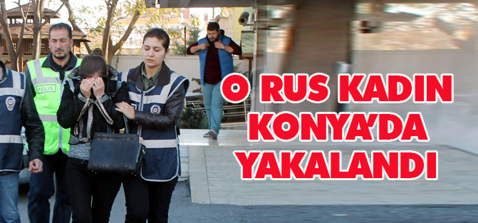 Rus kadın Konya'da yakalandı